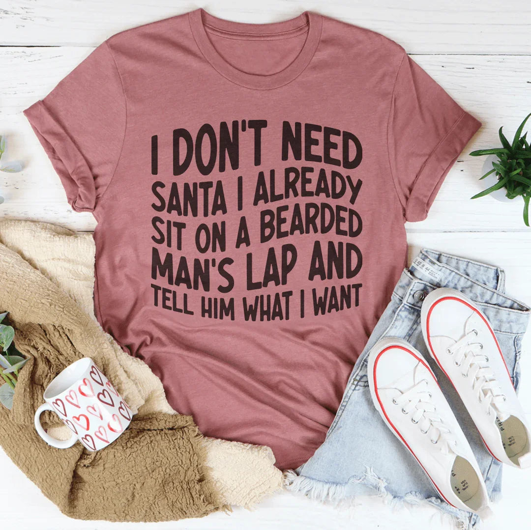 I Don't Need Santa I Already Sit On A Bearded Man's Lap Tee