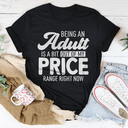 Being An Adult As A Bit Out Of My Price Range Right Now Tee