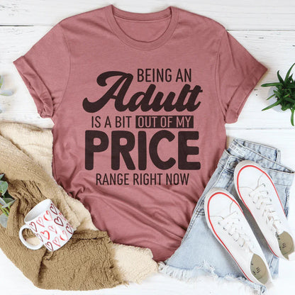 Being An Adult As A Bit Out Of My Price Range Right Now Tee