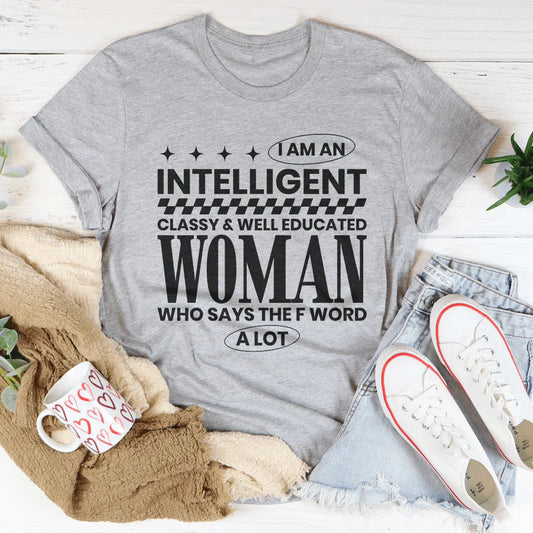 I Am An Intelligent Classy & Well Educated Women Tee