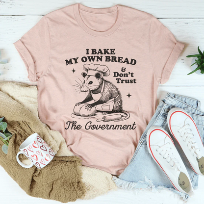 I Bake My Own Bread And Don't Trust The Government Tee