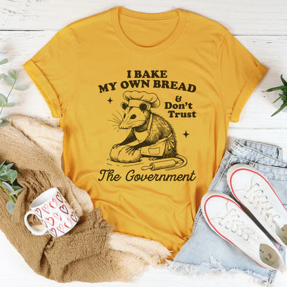 I Bake My Own Bread And Don't Trust The Government Tee