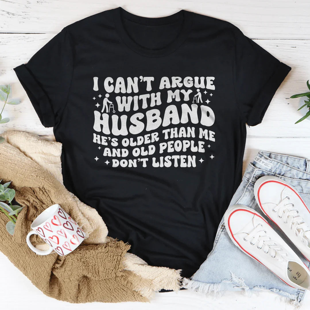 I Don't Argue With My Husband He's Older Than Me Tee