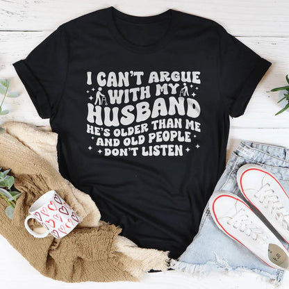 I Don't Argue With My Husband He's Older Than Me Tee
