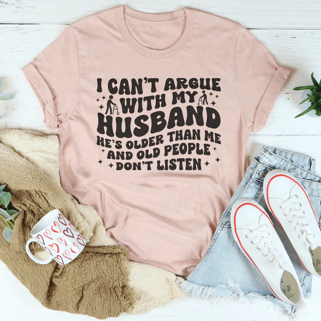 I Don't Argue With My Husband He's Older Than Me Tee