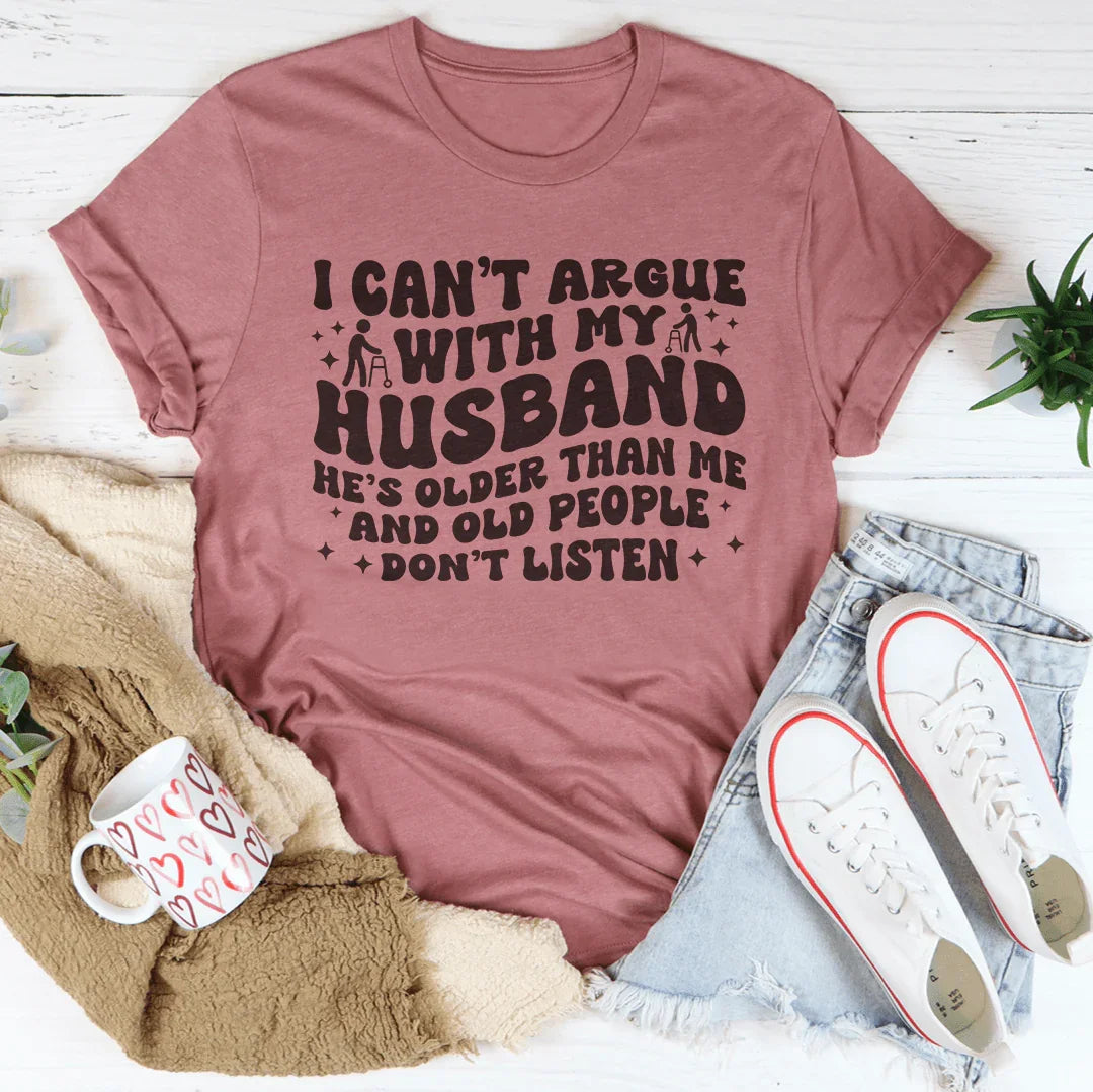 I Don't Argue With My Husband He's Older Than Me Tee