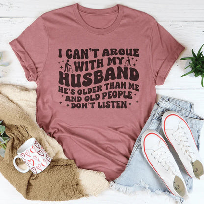 I Don't Argue With My Husband He's Older Than Me Tee