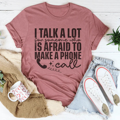 I Talk A Lot For Someone Who Is Afraid To Make A Phone Call Tee
