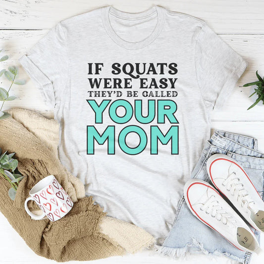If Sqauts Were Easy They'd Be Called Your Mom Tee