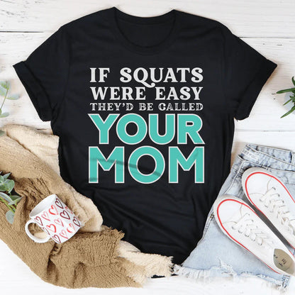 If Sqauts Were Easy They'd Be Called Your Mom Tee