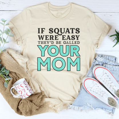 If Sqauts Were Easy They'd Be Called Your Mom Tee