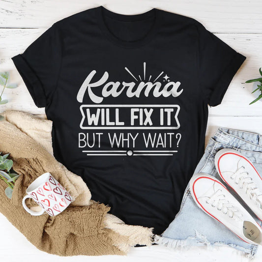 Karma Will Fix It But Why Wait Tee