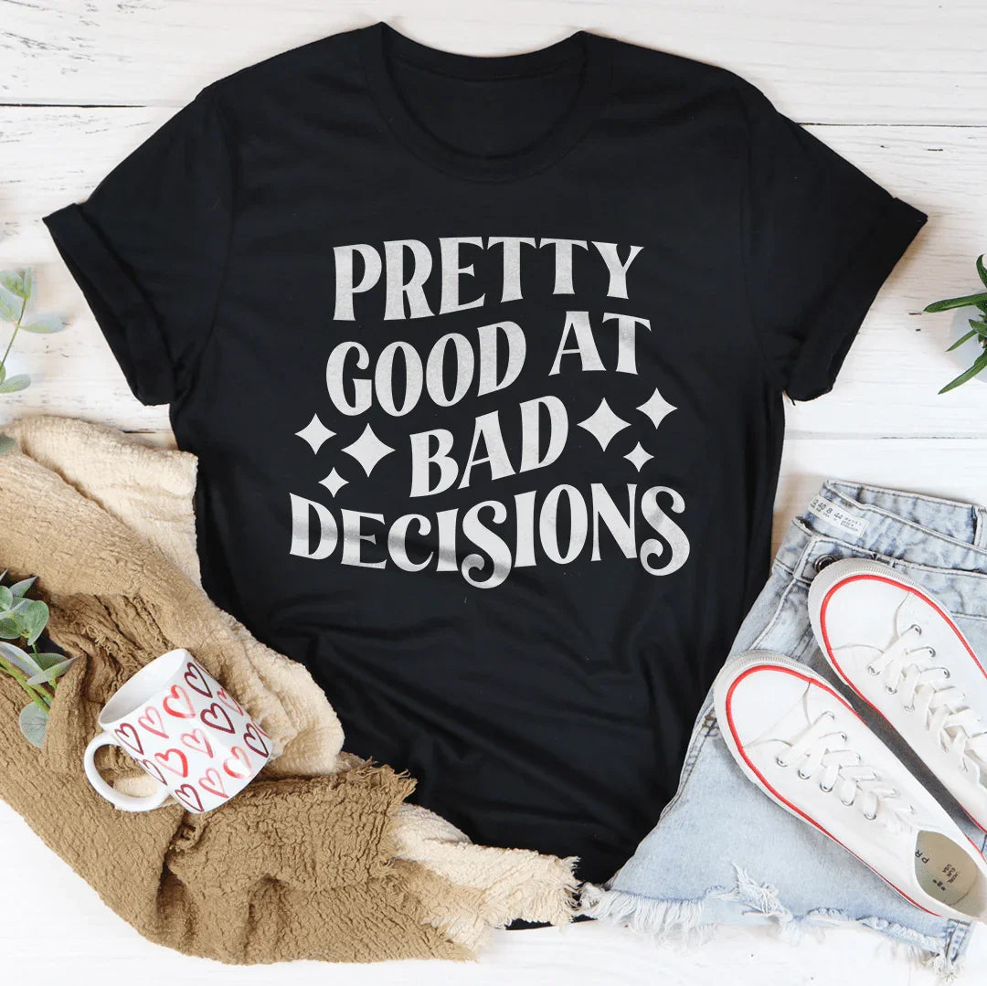 Pretty Good At Bad Decisions Tee