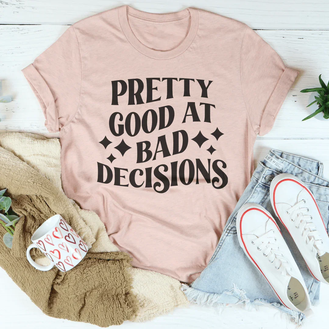 Pretty Good At Bad Decisions Tee