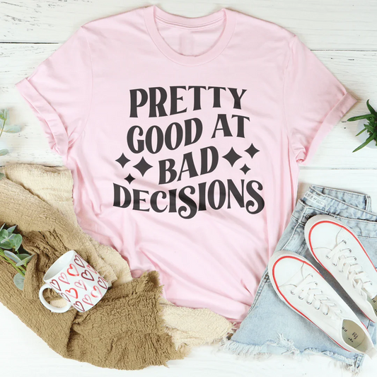 Pretty Good At Bad Decisions Tee