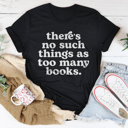 There's No Such Thing As Too Many Books Tee