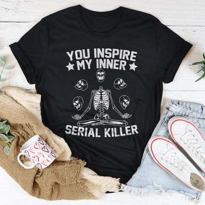 You Inspire My Inner Serial Killer Tee