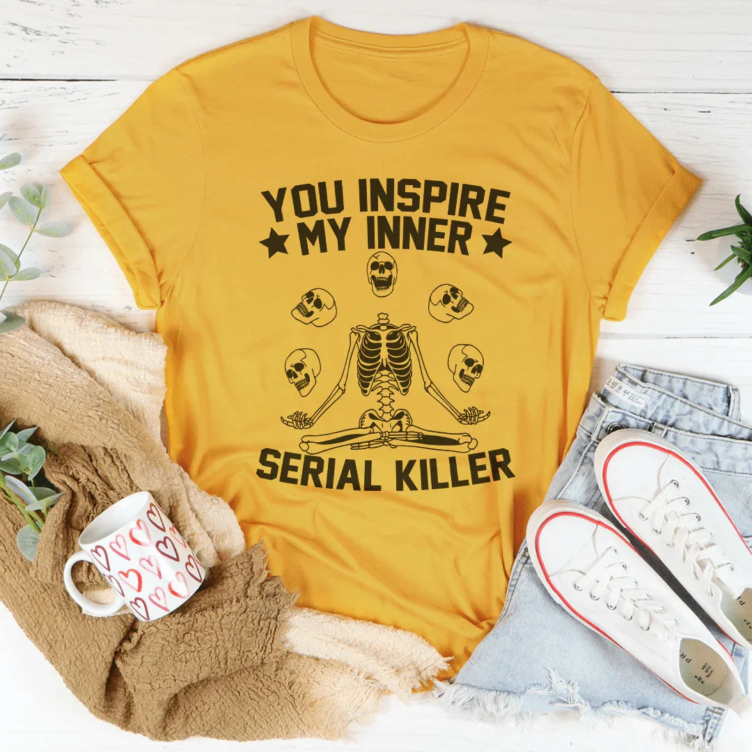 You Inspire My Inner Serial Killer Tee